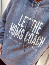 Load image into Gallery viewer, Let The Moms Coach (We Know Everything) Hoodie, Crew or Tee
