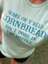 Load image into Gallery viewer, Some of Y’alls Cornbread Ain’t Done In The Middle Tee
