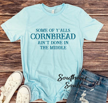 Load image into Gallery viewer, Some of Y’alls Cornbread Ain’t Done In The Middle Tee
